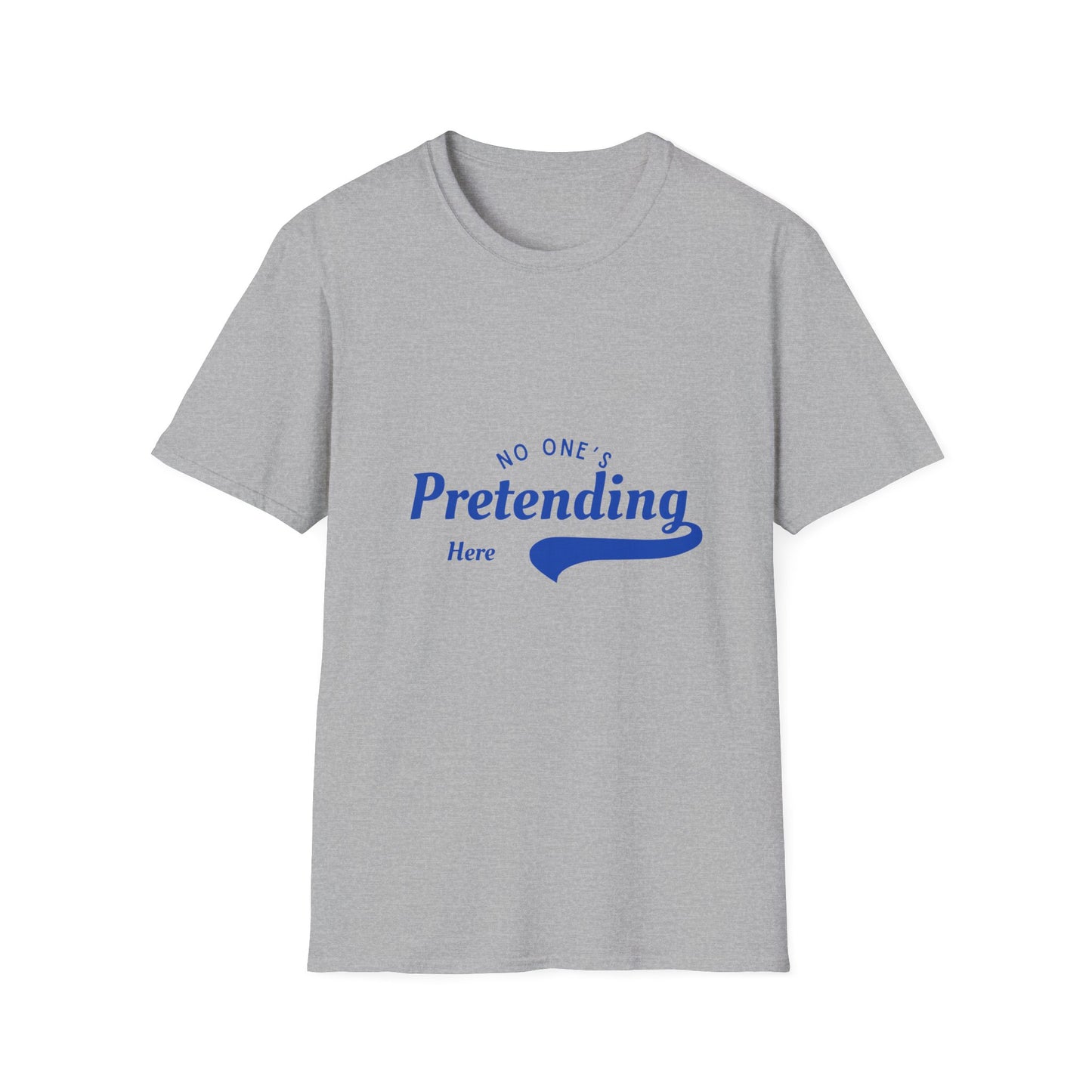 No One’s Pretending Here – Authenticity Affirmation Unisex Tee