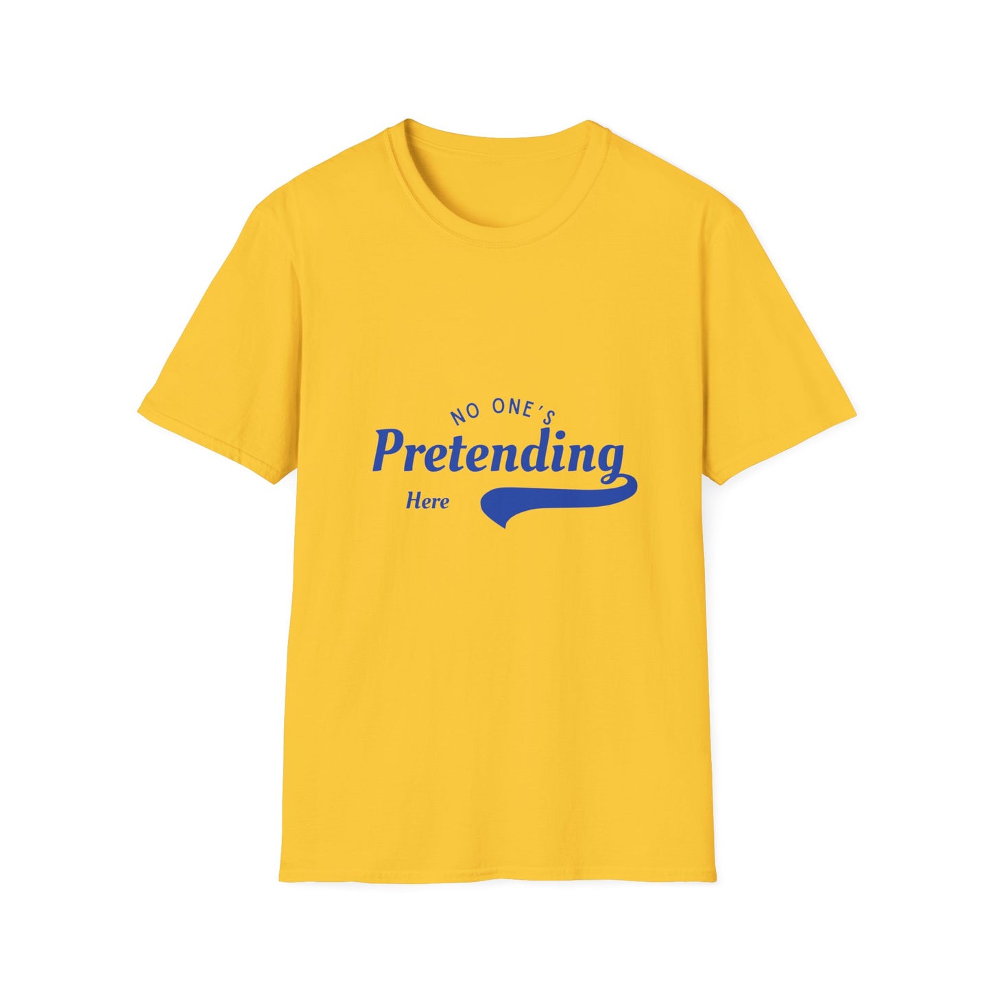 No One’s Pretending Here – Authenticity Affirmation Unisex Tee