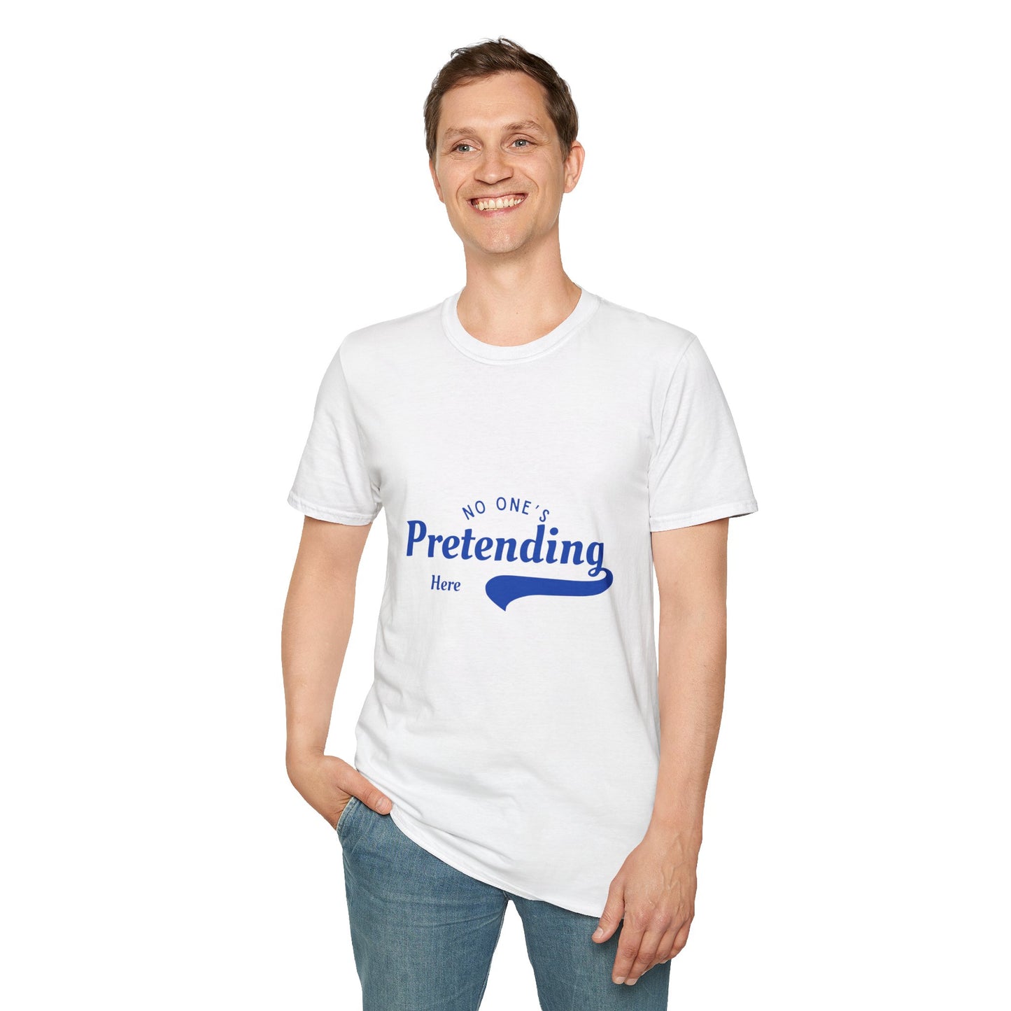 No One’s Pretending Here – Authenticity Affirmation Unisex Tee