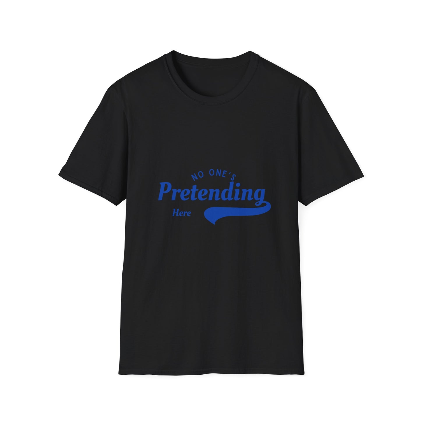 No One’s Pretending Here – Authenticity Affirmation Unisex Tee