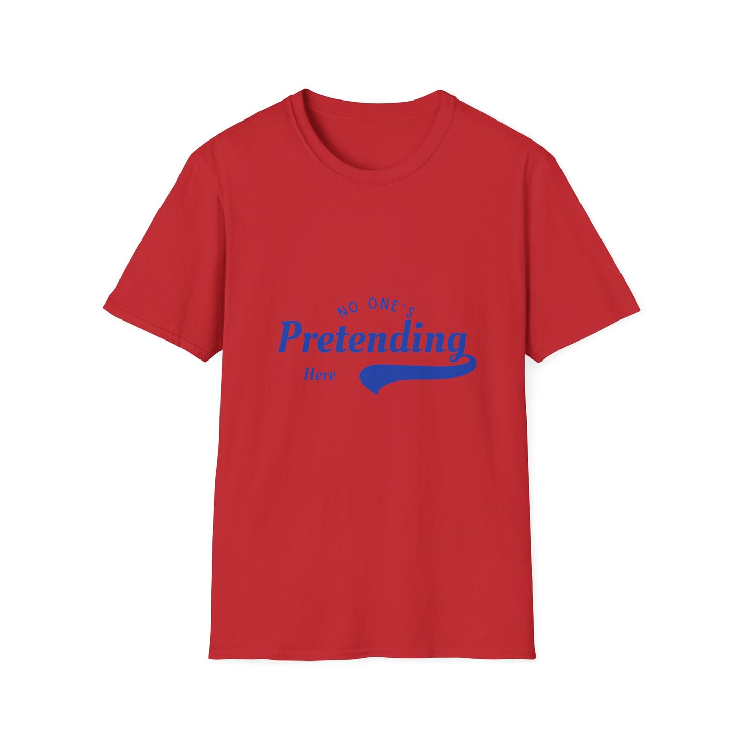 No One’s Pretending Here – Authenticity Affirmation Unisex Tee