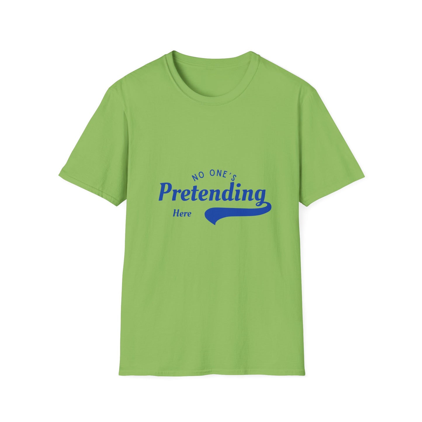 No One’s Pretending Here – Authenticity Affirmation Unisex Tee
