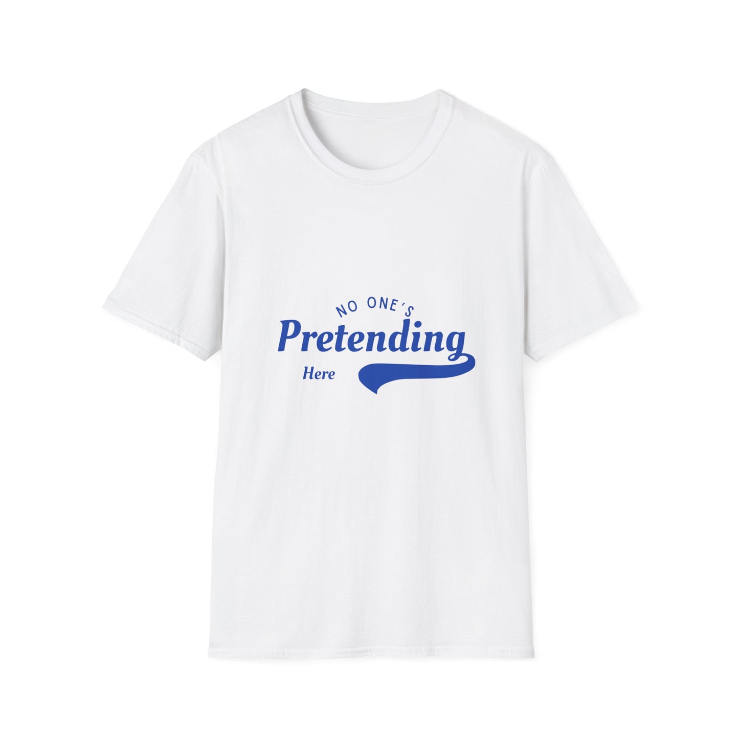 No One’s Pretending Here – Authenticity Affirmation Unisex Tee