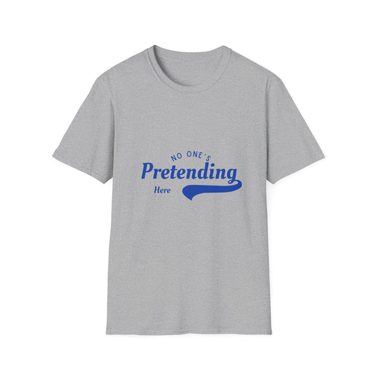 No One’s Pretending Here – Authenticity Affirmation Unisex Tee